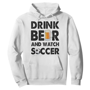 Drink Beer And Watch Soccer Hoodie Funny Beer Lover TS12 White Print Your Wear
