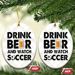 Drink Beer And Watch Soccer Ceramic Ornament Funny Beer Lover TS12 Print Your Wear