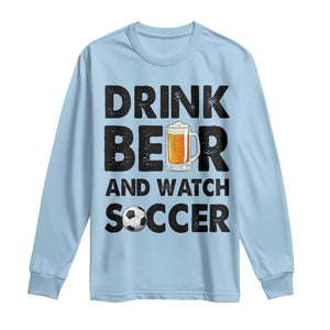 Drink Beer And Watch Soccer Long Sleeve Shirt Funny Beer Lover TS12 Light Blue Print Your Wear