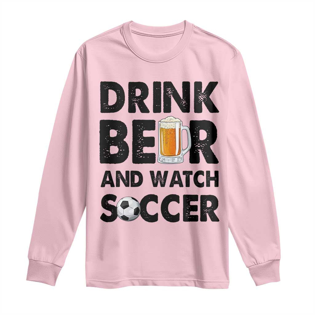 Drink Beer And Watch Soccer Long Sleeve Shirt Funny Beer Lover TS12 Light Pink Print Your Wear