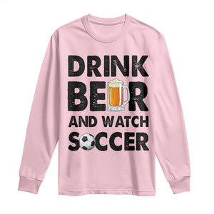Drink Beer And Watch Soccer Long Sleeve Shirt Funny Beer Lover TS12 Light Pink Print Your Wear