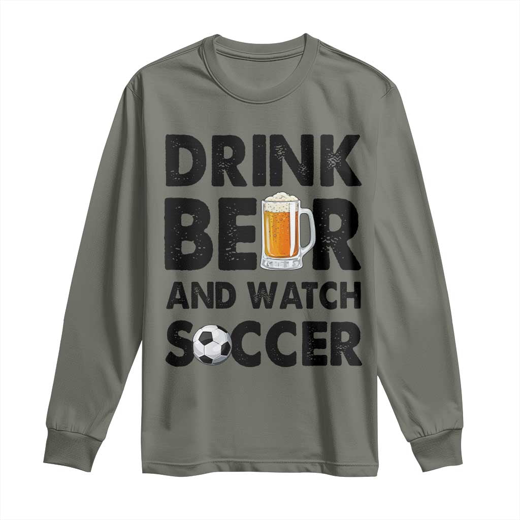 Drink Beer And Watch Soccer Long Sleeve Shirt Funny Beer Lover TS12 Military Green Print Your Wear