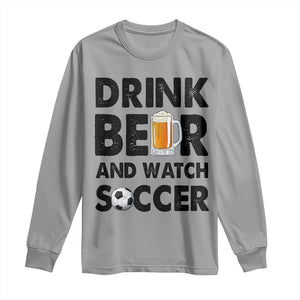 Drink Beer And Watch Soccer Long Sleeve Shirt Funny Beer Lover TS12 Sport Gray Print Your Wear
