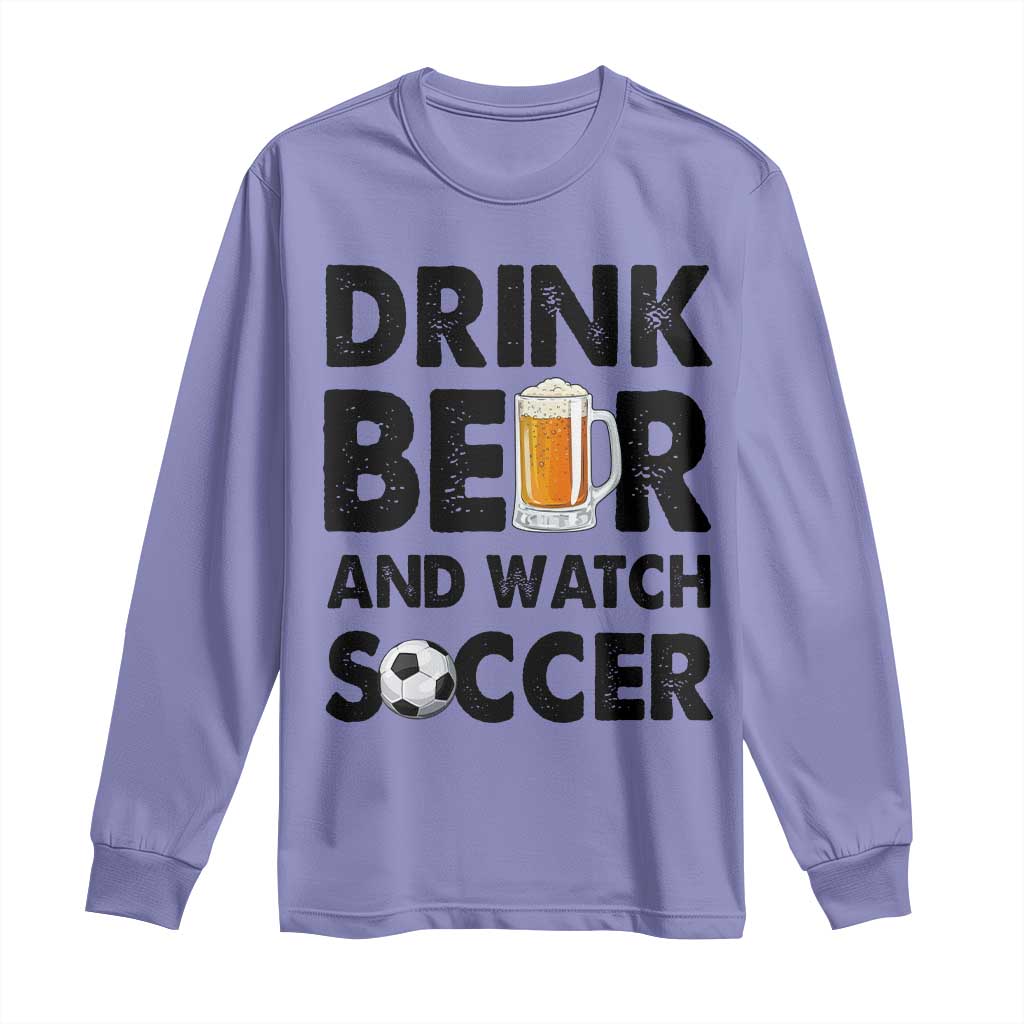 Drink Beer And Watch Soccer Long Sleeve Shirt Funny Beer Lover TS12 Violet Print Your Wear