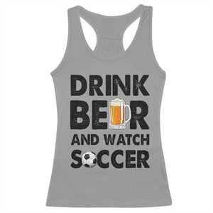 Drink Beer And Watch Soccer Racerback Tank Top Funny Beer Lover TS12 Sport Gray Print Your Wear