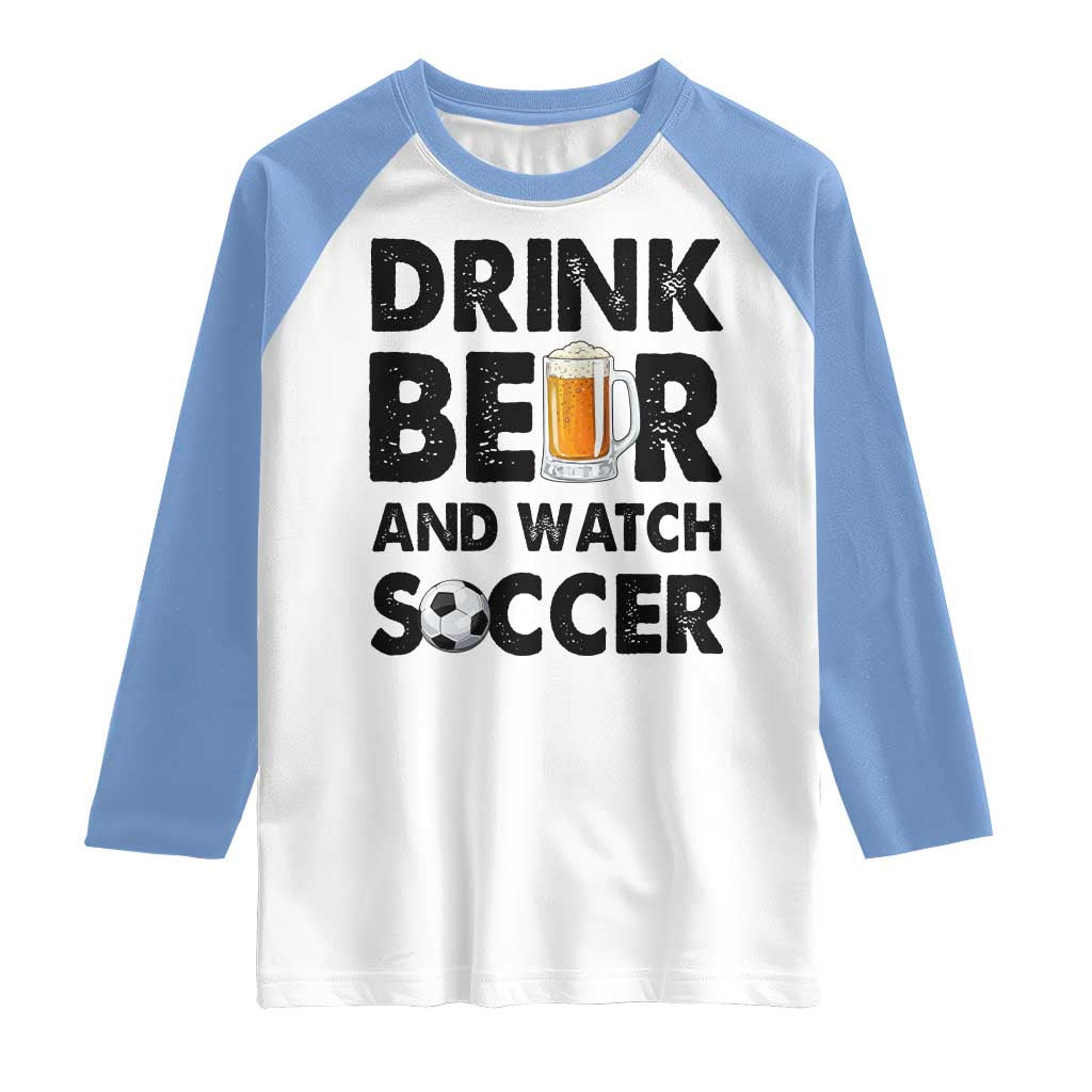 Drink Beer And Watch Soccer Raglan Shirt Funny Beer Lover TS12 White Carolina Blue Print Your Wear