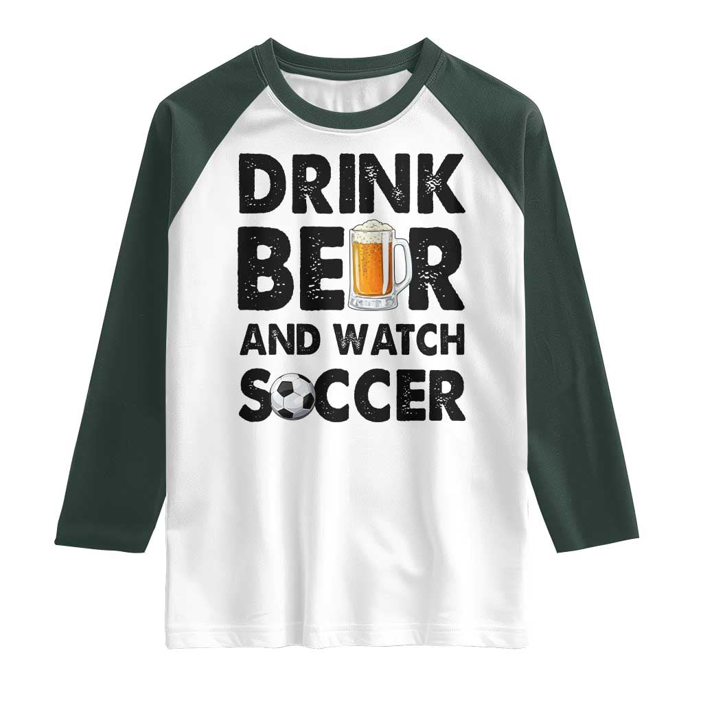 Drink Beer And Watch Soccer Raglan Shirt Funny Beer Lover TS12 White Dark Forest Green Print Your Wear