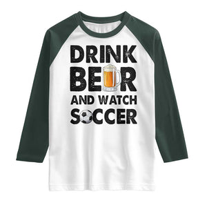 Drink Beer And Watch Soccer Raglan Shirt Funny Beer Lover TS12 White Dark Forest Green Print Your Wear