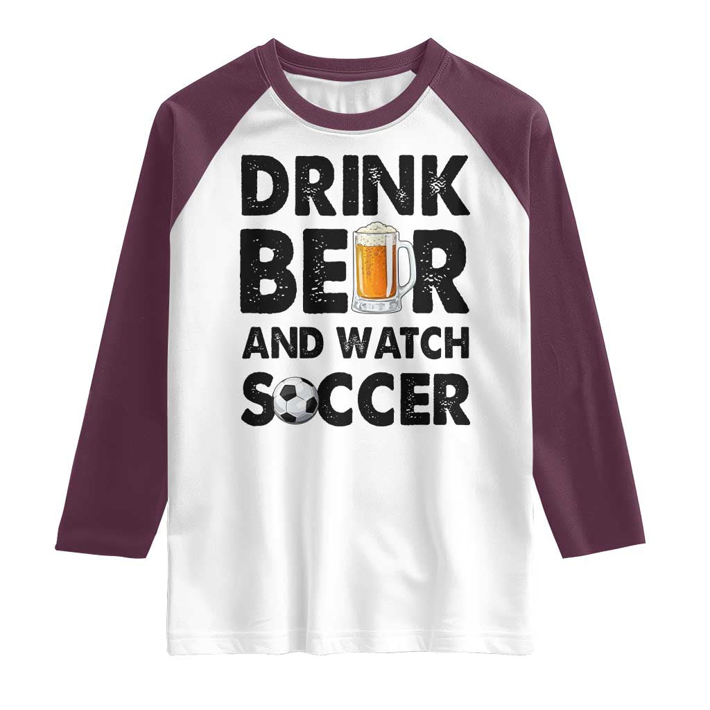 Drink Beer And Watch Soccer Raglan Shirt Funny Beer Lover TS12 White Maroon Print Your Wear