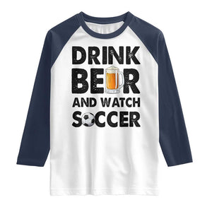 Drink Beer And Watch Soccer Raglan Shirt Funny Beer Lover TS12 White Navy Print Your Wear