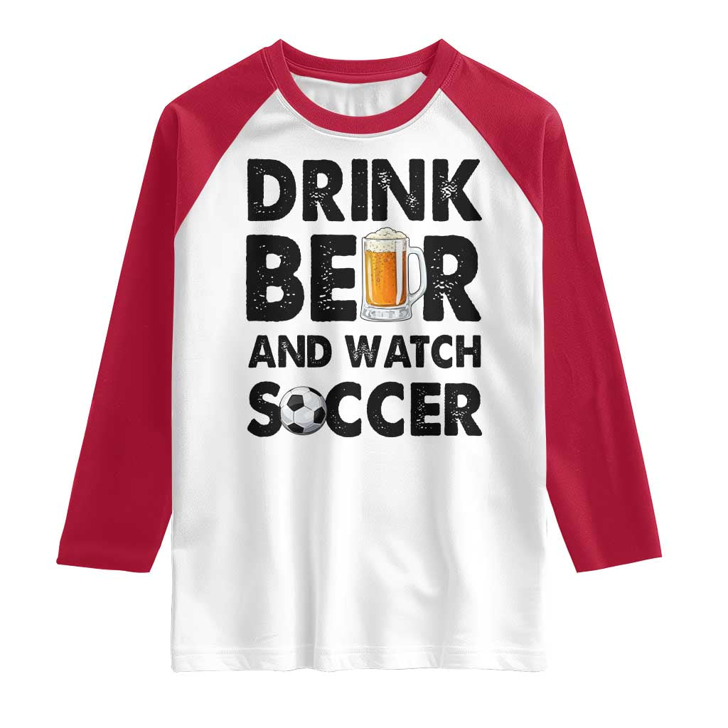 Drink Beer And Watch Soccer Raglan Shirt Funny Beer Lover TS12 White Red Print Your Wear