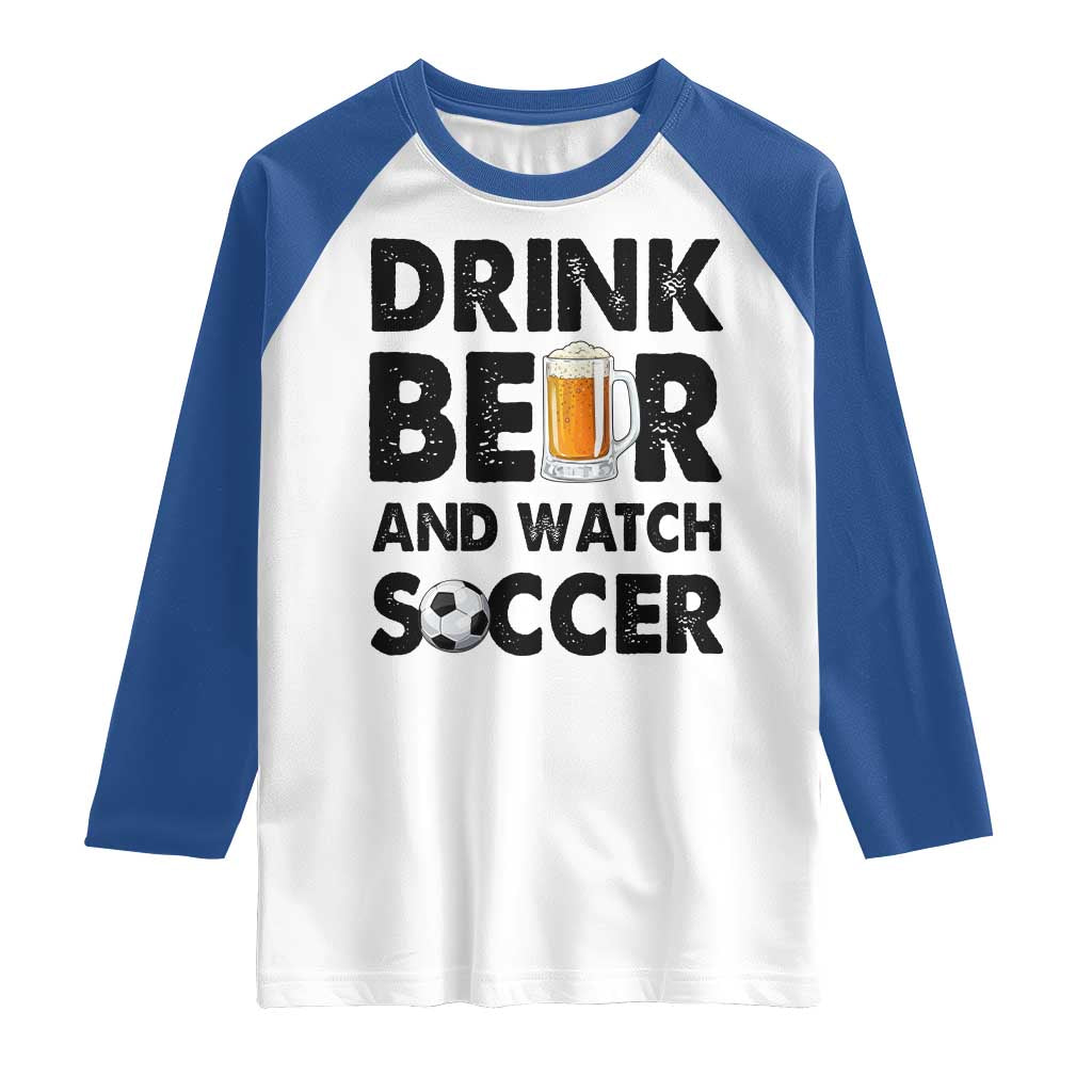 Drink Beer And Watch Soccer Raglan Shirt Funny Beer Lover TS12 White Royal Print Your Wear