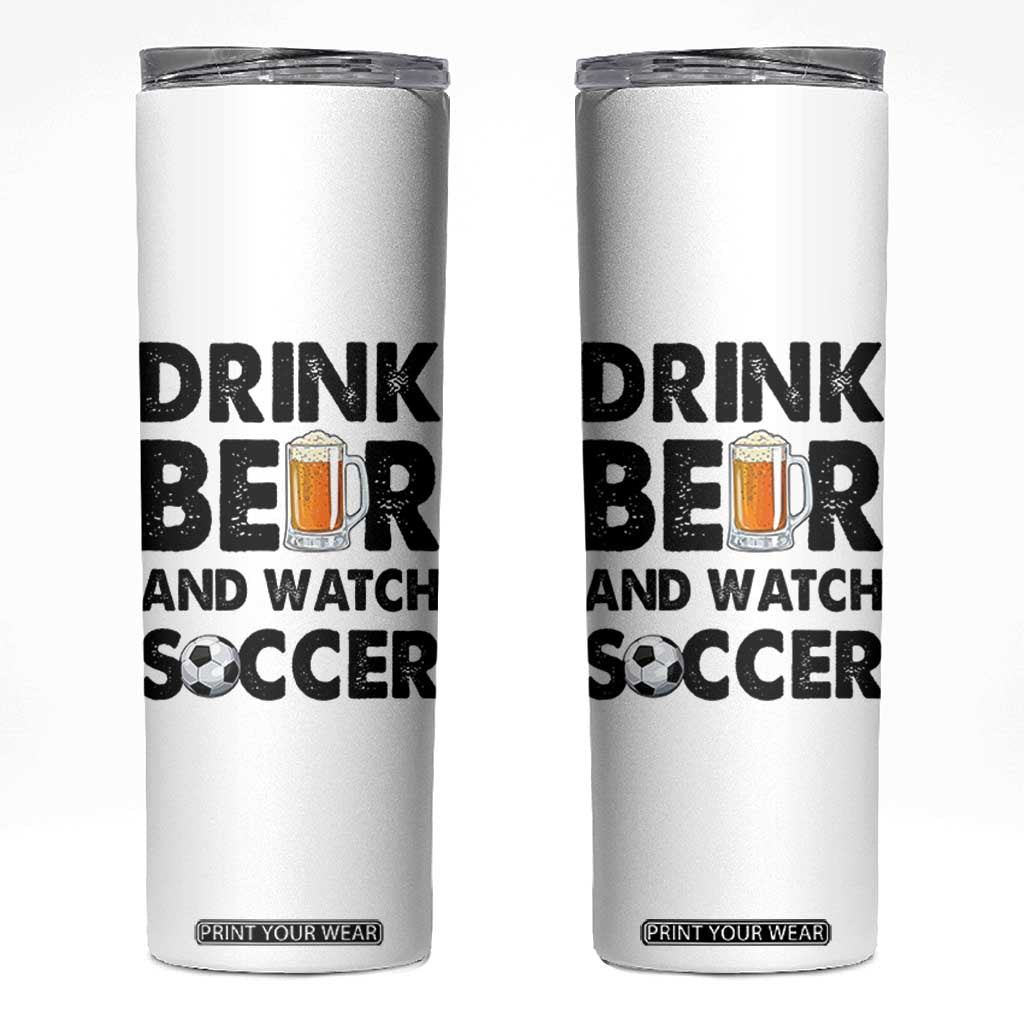 Drink Beer And Watch Soccer Skinny Tumbler Funny Beer Lover TS12 White Print Your Wear