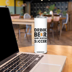 Drink Beer And Watch Soccer Skinny Tumbler Funny Beer Lover TS12 Print Your Wear