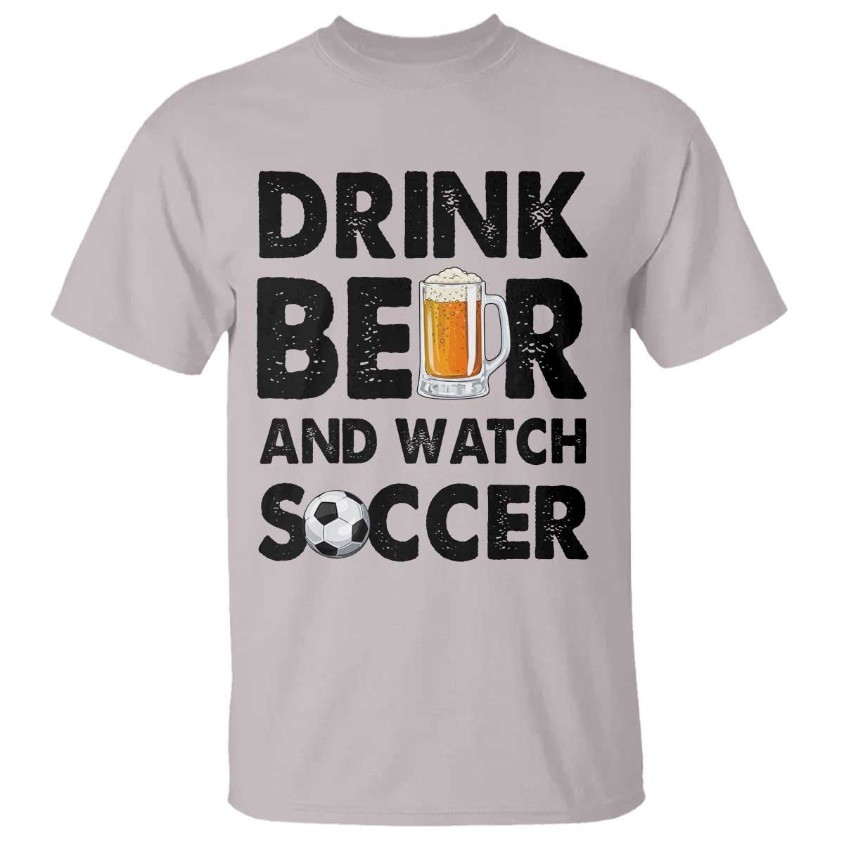 Drink Beer And Watch Soccer T Shirt Funny Beer Lover TS12 Ice Gray Print Your Wear