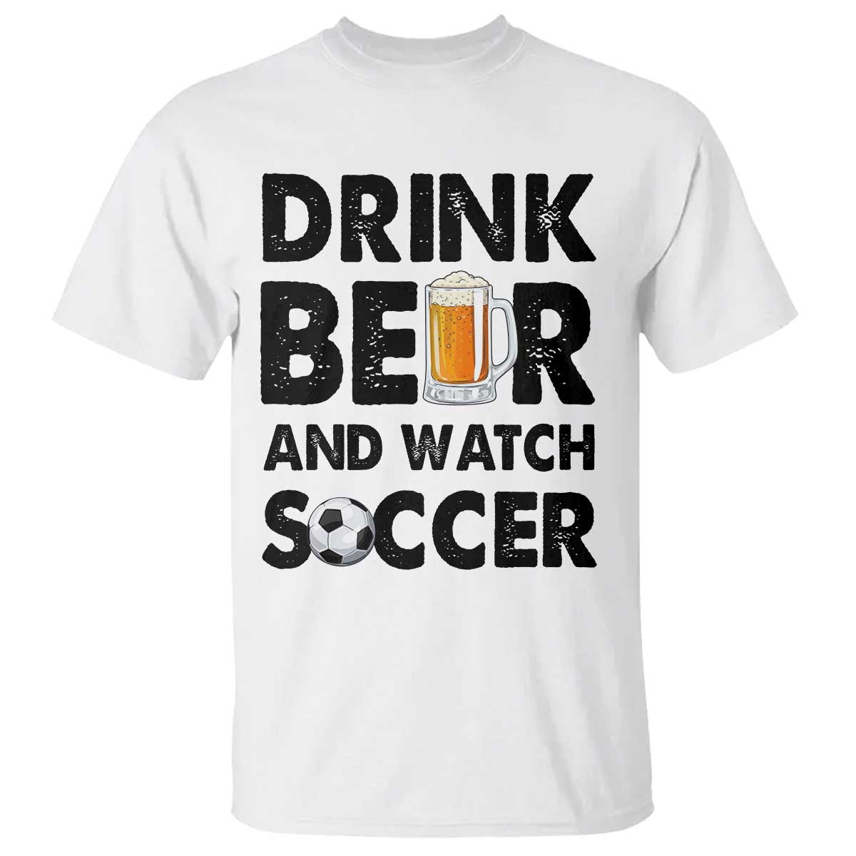 Drink Beer And Watch Soccer T Shirt Funny Beer Lover TS12 White Print Your Wear