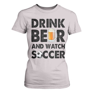 Drink Beer And Watch Soccer T Shirt For Women Funny Beer Lover TS12 Ice Gray Print Your Wear