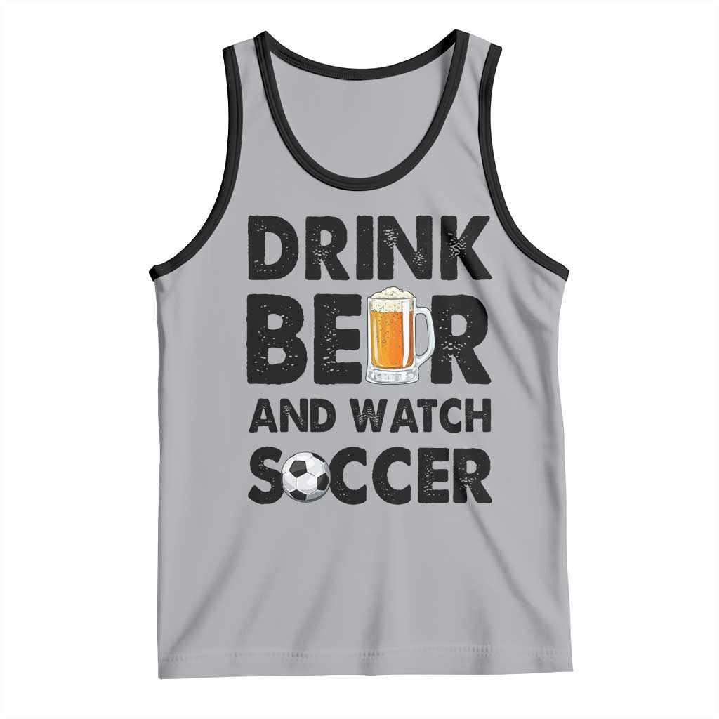 Drink Beer And Watch Soccer Tank Top Funny Beer Lover TS12 Athletic Heather Black Print Your Wear