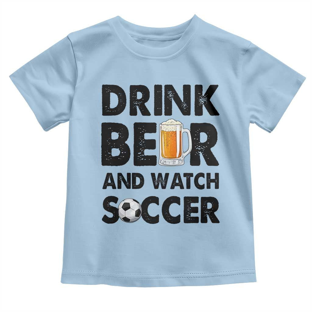 Drink Beer And Watch Soccer Toddler T Shirt Funny Beer Lover TS12 Light Blue Print Your Wear