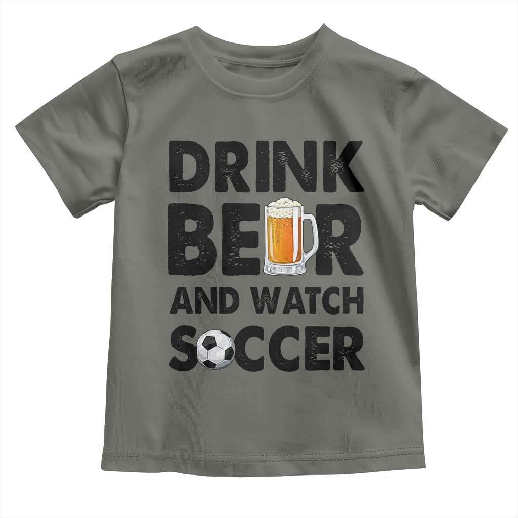 Drink Beer And Watch Soccer Toddler T Shirt Funny Beer Lover TS12 Military Green Print Your Wear