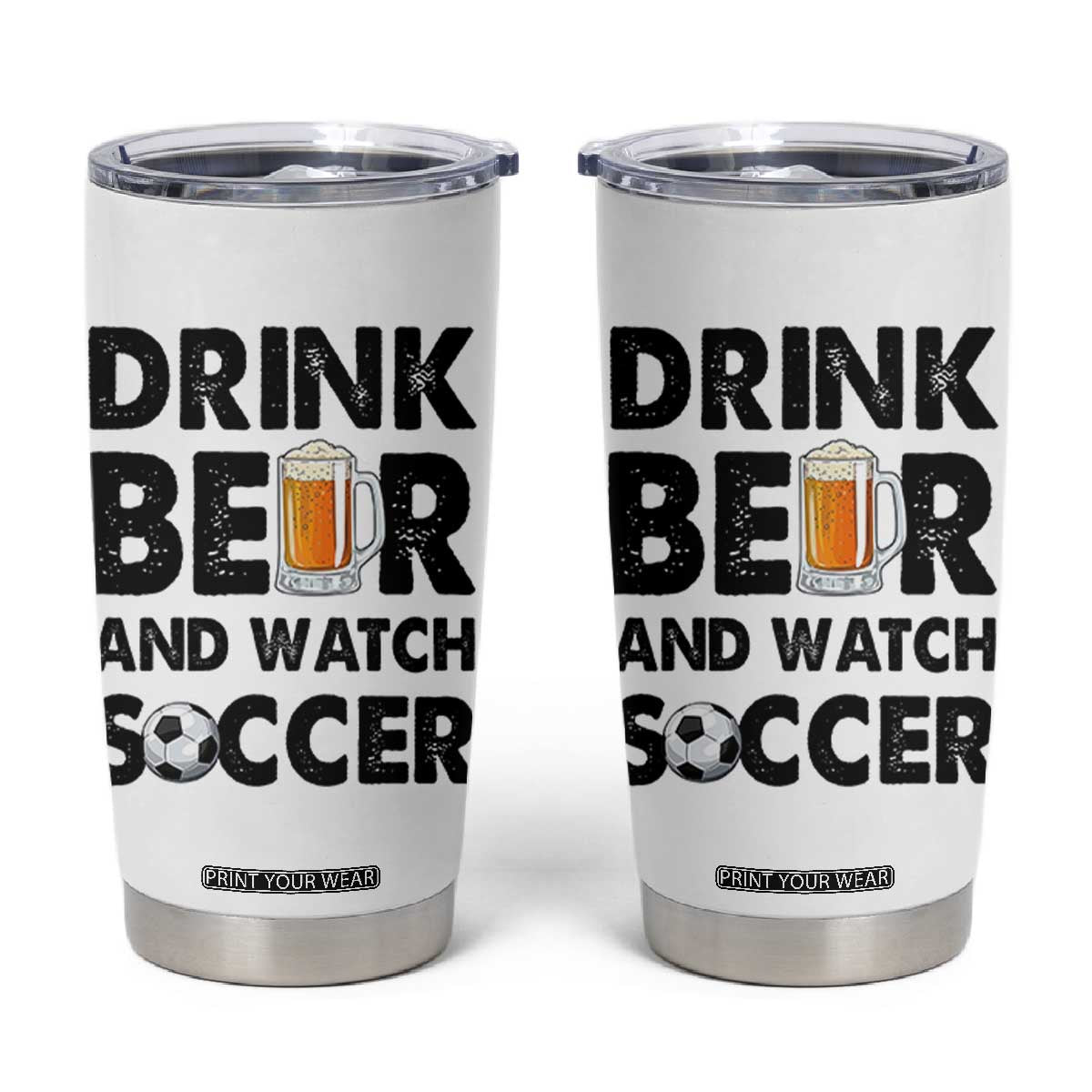 Drink Beer And Watch Soccer Tumbler Cup Funny Beer Lover TS12 White Print Your Wear