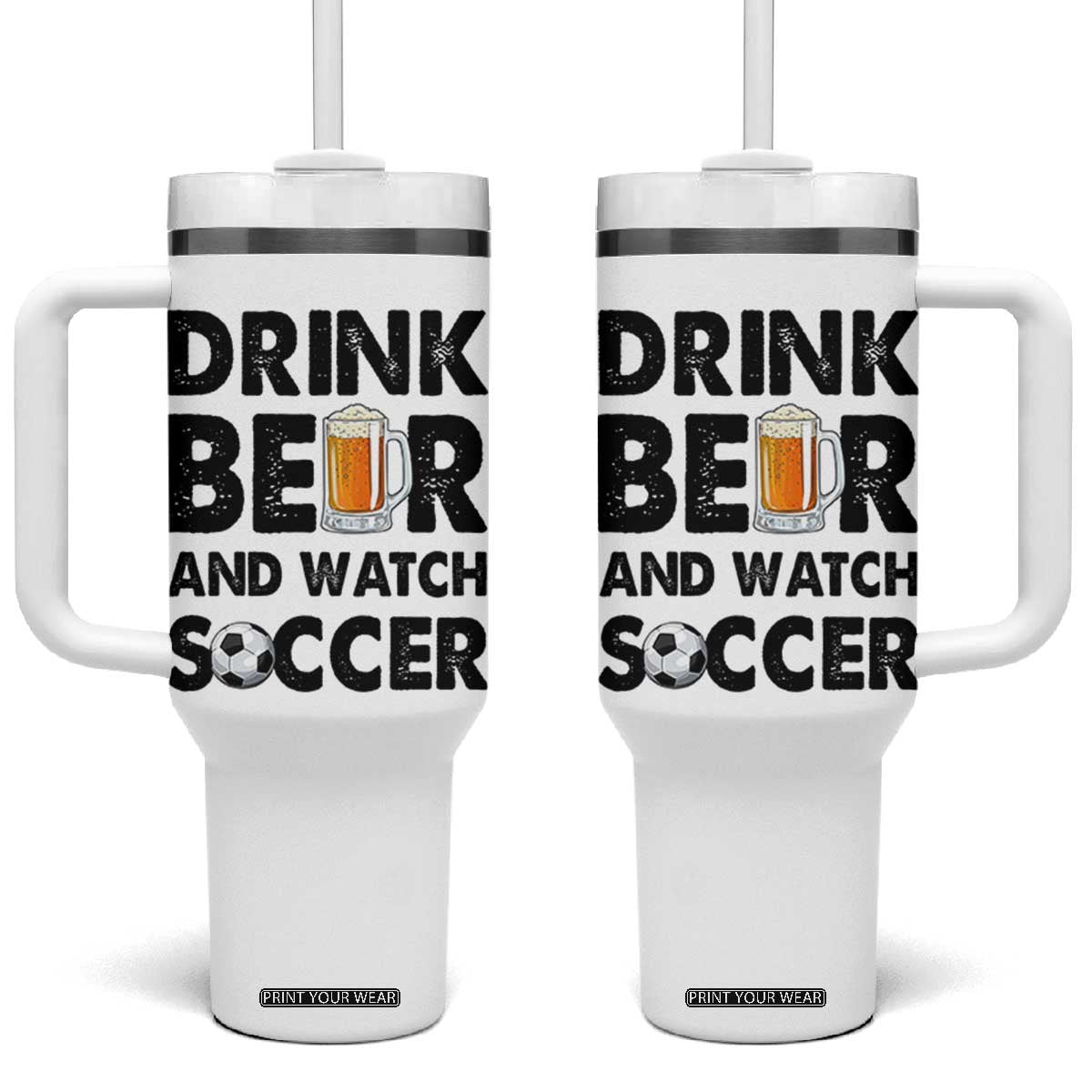 Drink Beer And Watch Soccer Tumbler With Handle Funny Beer Lover TS12 One Size: 40 oz White Print Your Wear