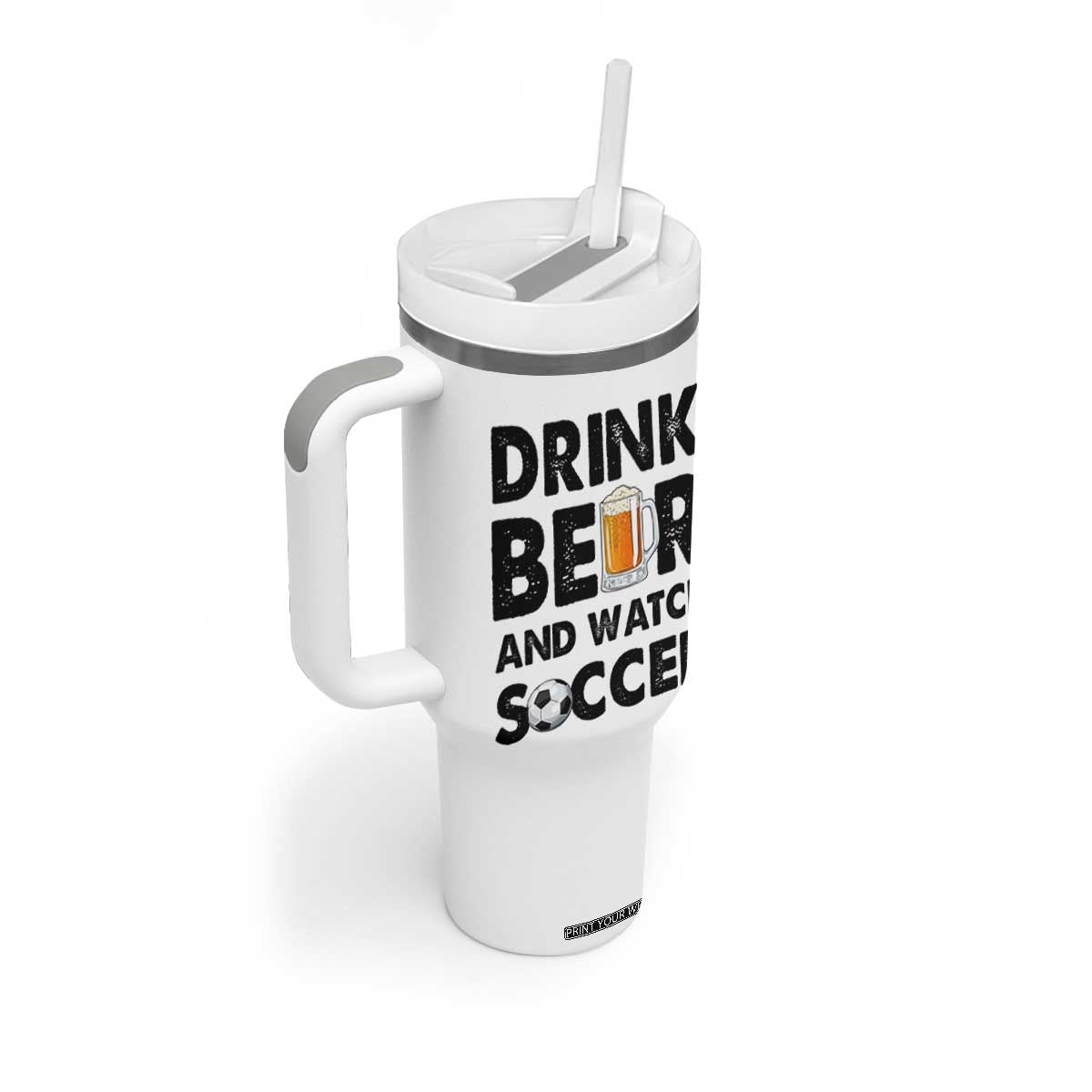 Drink Beer And Watch Soccer Tumbler With Handle Funny Beer Lover TS12 Print Your Wear
