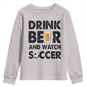 Drink Beer And Watch Soccer Youth Sweatshirt Funny Beer Lover TS12 Ice Gray Print Your Wear
