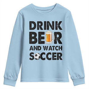 Drink Beer And Watch Soccer Youth Sweatshirt Funny Beer Lover TS12 Light Blue Print Your Wear