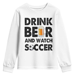 Drink Beer And Watch Soccer Youth Sweatshirt Funny Beer Lover TS12 White Print Your Wear
