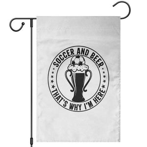 Soccer And Beer That Is Why I Am Here Garden Flag Funny Football Drinking Team TS12 White Print Your Wear