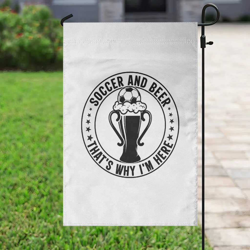 Soccer And Beer That Is Why I Am Here Garden Flag Funny Football Drinking Team TS12 Print Your Wear