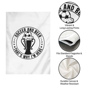 Soccer And Beer That Is Why I Am Here Garden Flag Funny Football Drinking Team TS12 Print Your Wear