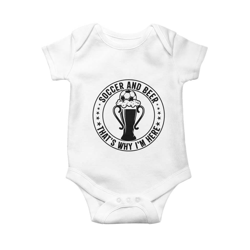 Soccer And Beer That Is Why I Am Here Baby Onesie Funny Football Drinking Team TS12 White Print Your Wear