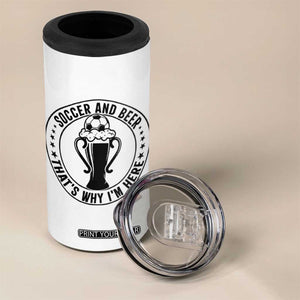 Soccer And Beer That Is Why I Am Here 4 in 1 Can Cooler Tumbler Funny Football Drinking Team TS12 Print Your Wear