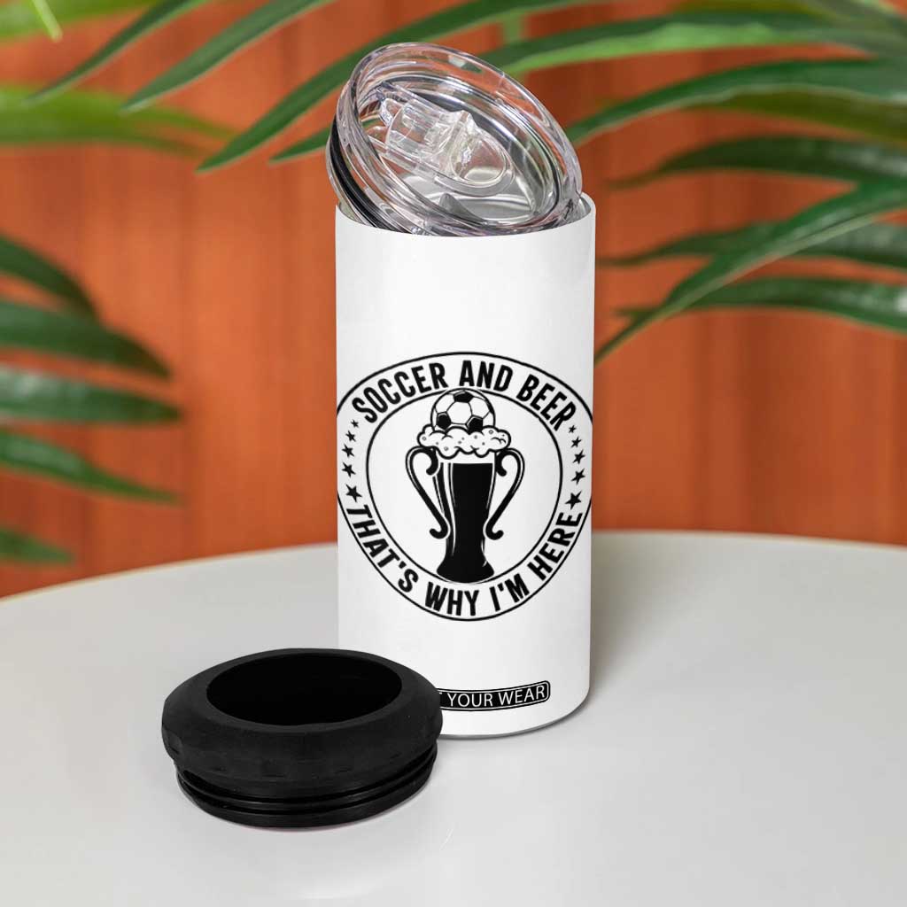 Soccer And Beer That Is Why I Am Here 4 in 1 Can Cooler Tumbler Funny Football Drinking Team TS12 Print Your Wear