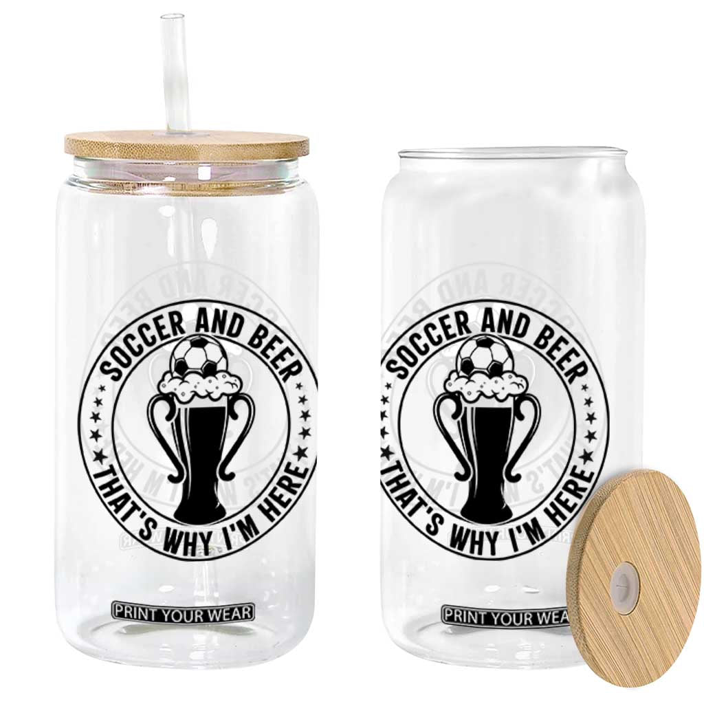 Soccer And Beer That Is Why I Am Here Glass Can Funny Football Drinking Team TS12 Print Your Wear