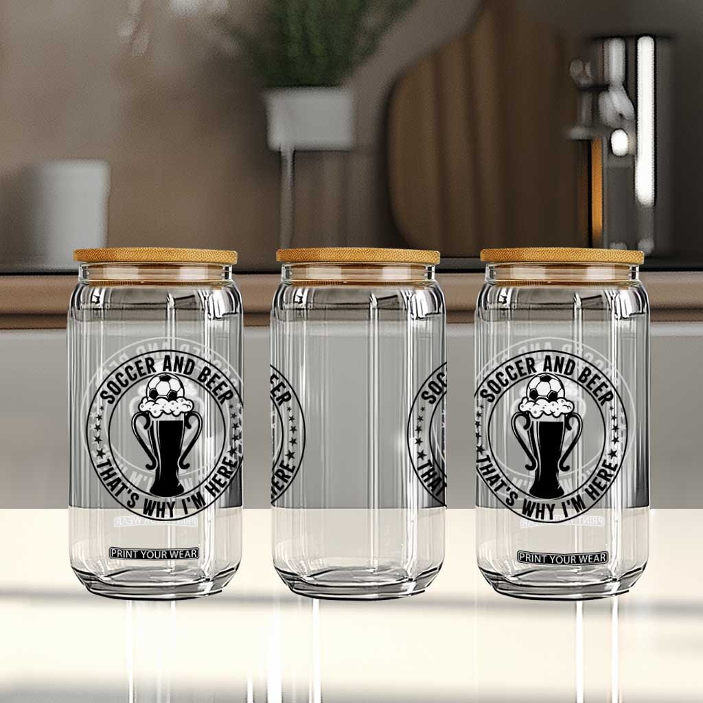 Soccer And Beer That Is Why I Am Here Glass Can Funny Football Drinking Team TS12 Print Your Wear