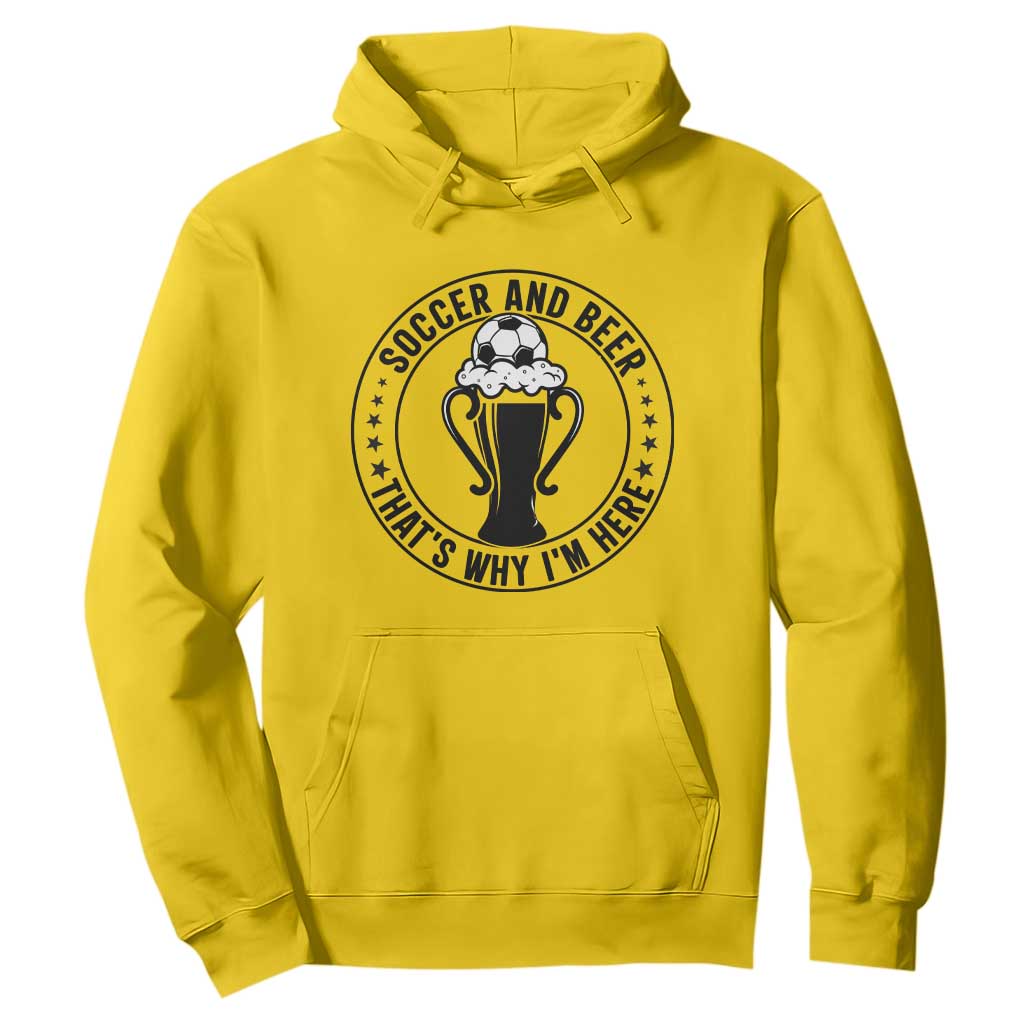 Soccer And Beer That Is Why I Am Here Hoodie Funny Football Drinking Team TS12 Daisy Print Your Wear
