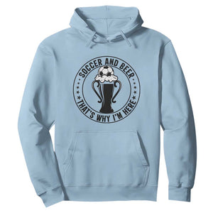 Soccer And Beer That Is Why I Am Here Hoodie Funny Football Drinking Team TS12 Light Blue Print Your Wear