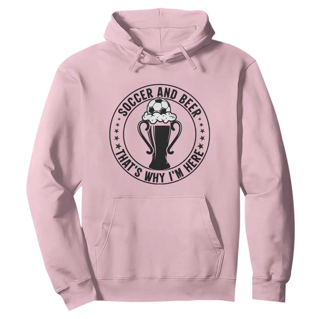 Soccer And Beer That Is Why I Am Here Hoodie Funny Football Drinking Team TS12 Light Pink Print Your Wear