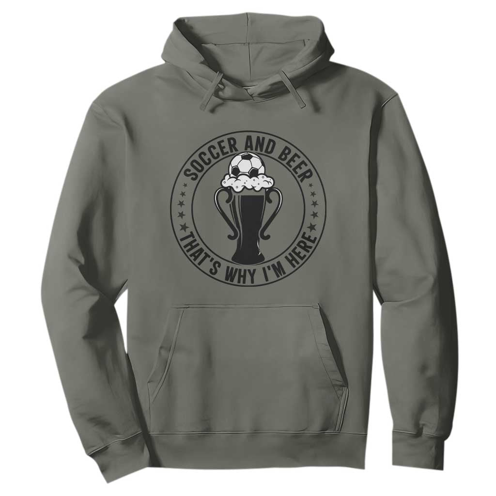 Soccer And Beer That Is Why I Am Here Hoodie Funny Football Drinking Team TS12 Military Green Print Your Wear