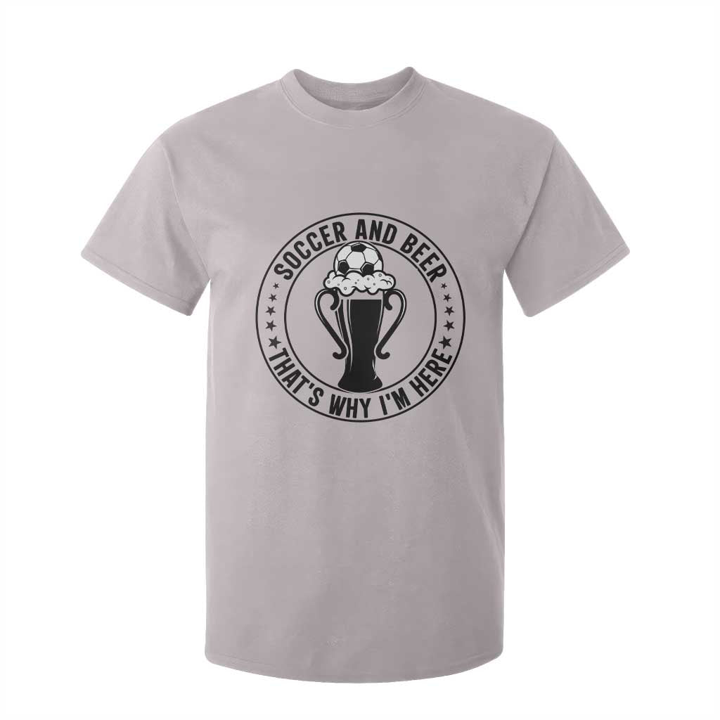 Soccer And Beer That Is Why I Am Here T Shirt For Kid Funny Football Drinking Team TS12 Ice Gray Print Your Wear