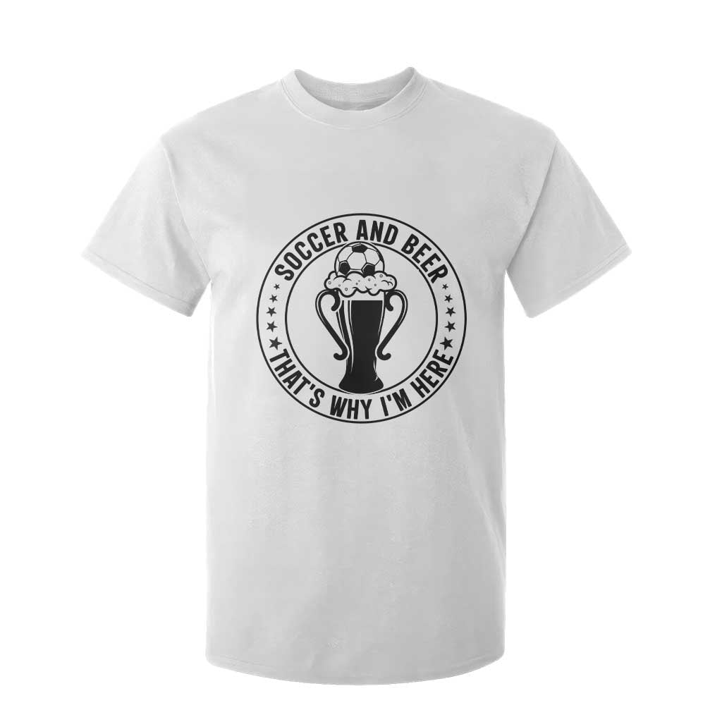 Soccer And Beer That Is Why I Am Here T Shirt For Kid Funny Football Drinking Team TS12 White Print Your Wear