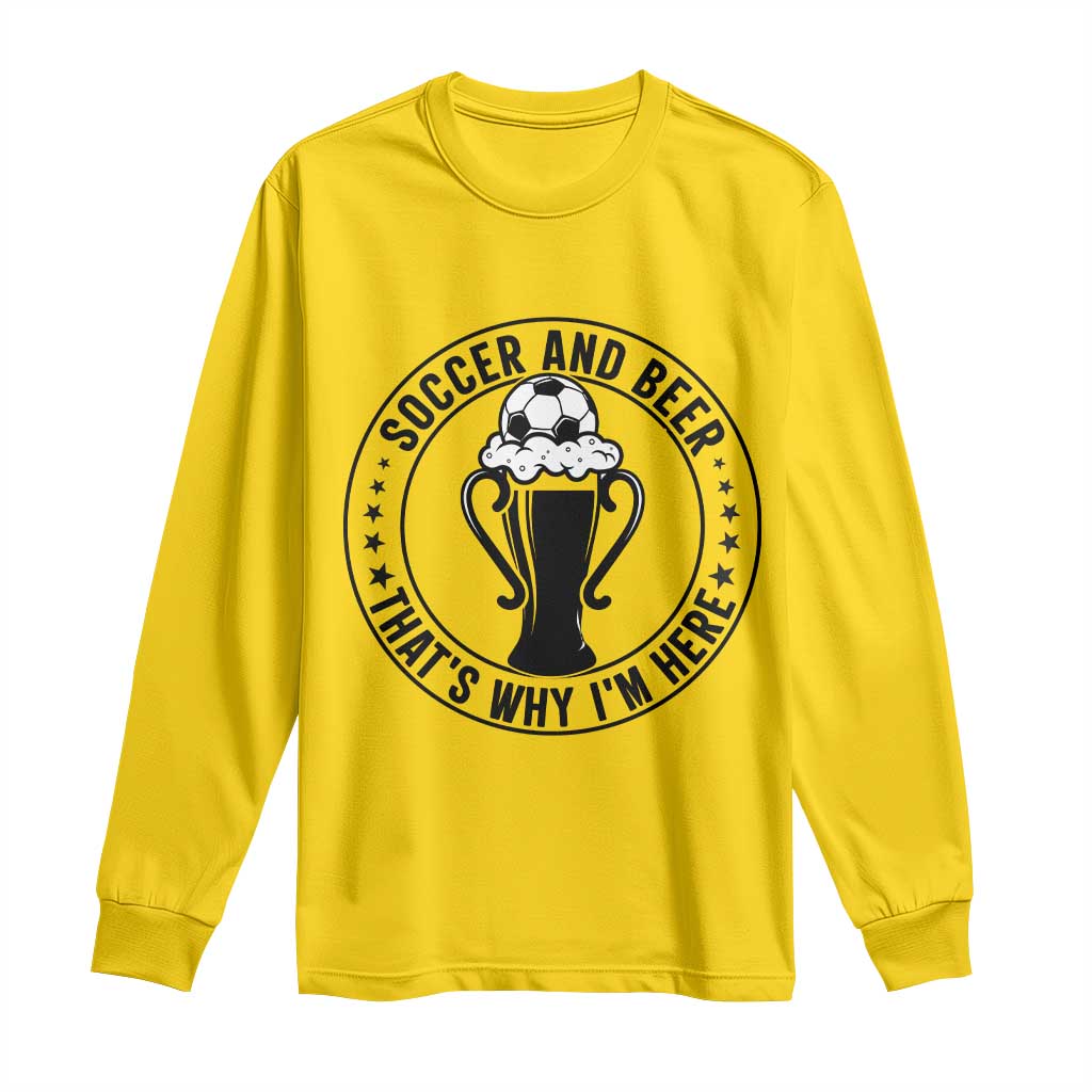 Soccer And Beer That Is Why I Am Here Long Sleeve Shirt Funny Football Drinking Team TS12 Daisy Print Your Wear