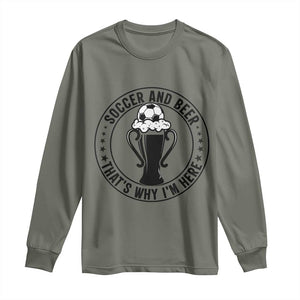 Soccer And Beer That Is Why I Am Here Long Sleeve Shirt Funny Football Drinking Team TS12 Military Green Print Your Wear