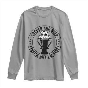 Soccer And Beer That Is Why I Am Here Long Sleeve Shirt Funny Football Drinking Team TS12 Sport Gray Print Your Wear