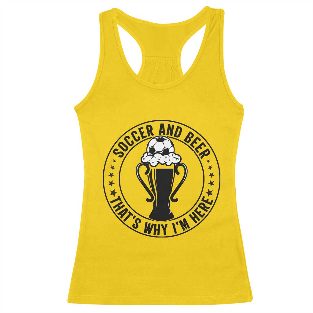 Soccer And Beer That Is Why I Am Here Racerback Tank Top Funny Football Drinking Team TS12 Daisy Print Your Wear
