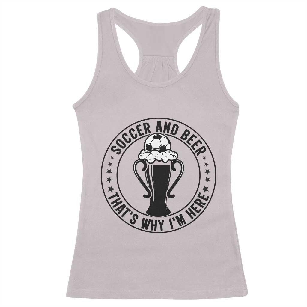 Soccer And Beer That Is Why I Am Here Racerback Tank Top Funny Football Drinking Team TS12 Ice Gray Print Your Wear