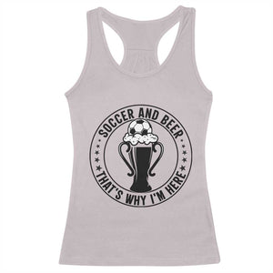 Soccer And Beer That Is Why I Am Here Racerback Tank Top Funny Football Drinking Team TS12 Ice Gray Print Your Wear
